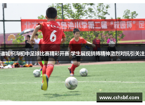 诸城枳沟初中足球比赛精彩开赛 学生展现拼搏精神激烈对抗引关注