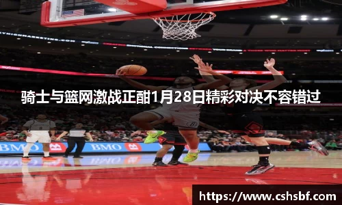 熊猫体育骑士与篮网激战正酣1月28日精彩对决不容错过