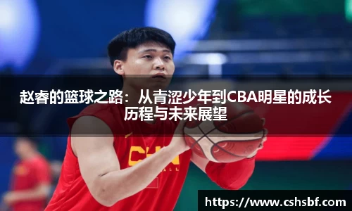 熊猫体育赵睿的篮球之路：从青涩少年到CBA明星的成长历程与未来展望
